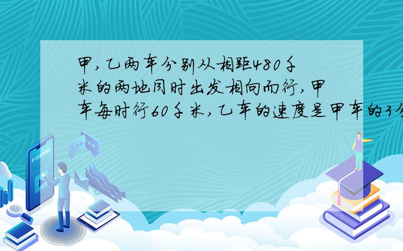 甲,乙两车分别从相距480千米的两地同时出发相向而行,甲车每时行60千米,乙车的速度是甲车的3分之2