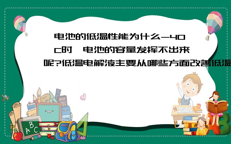 锂电池的低温性能为什么-40°C时锂电池的容量发挥不出来呢?低温电解液主要从哪些方面改善低温性能?