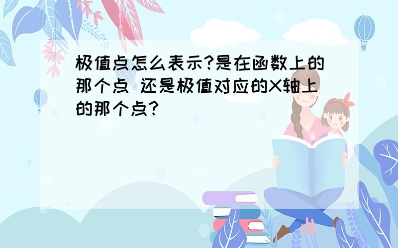 极值点怎么表示?是在函数上的那个点 还是极值对应的X轴上的那个点?