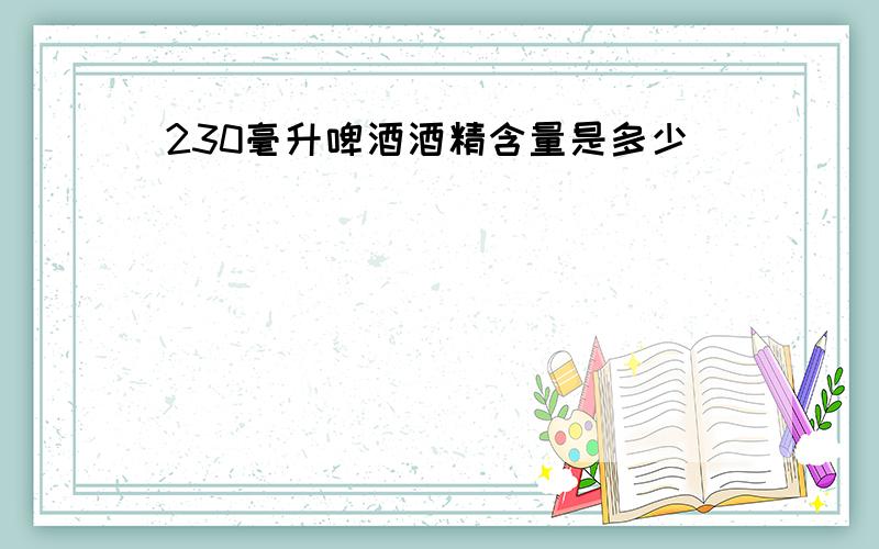 230毫升啤酒酒精含量是多少