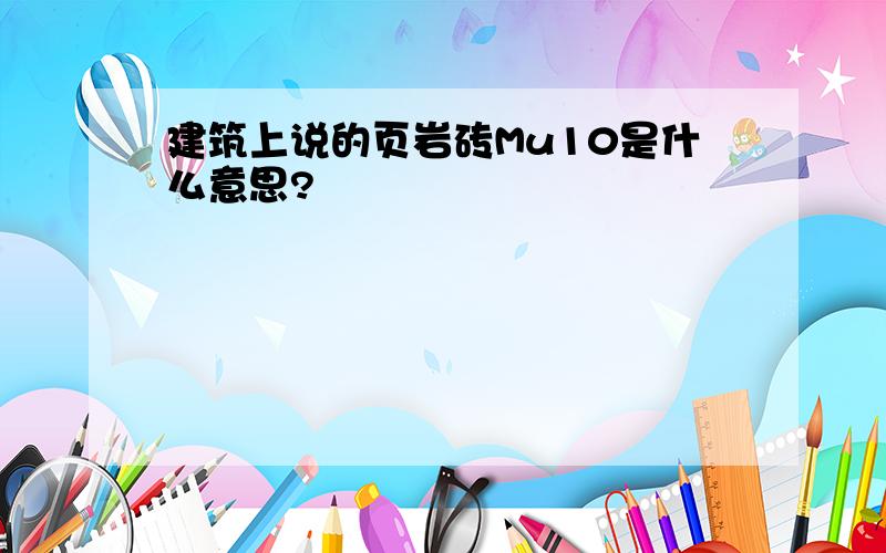 建筑上说的页岩砖Mu10是什么意思?