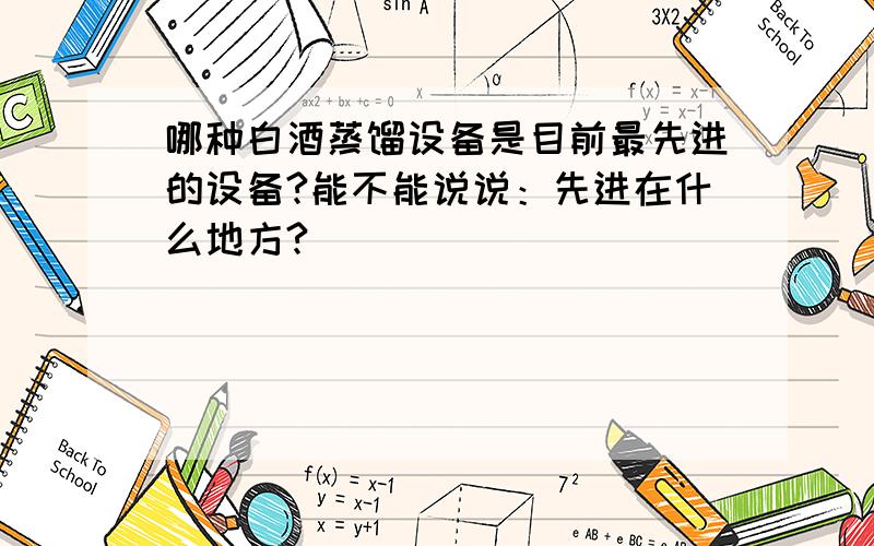 哪种白酒蒸馏设备是目前最先进的设备?能不能说说：先进在什么地方?