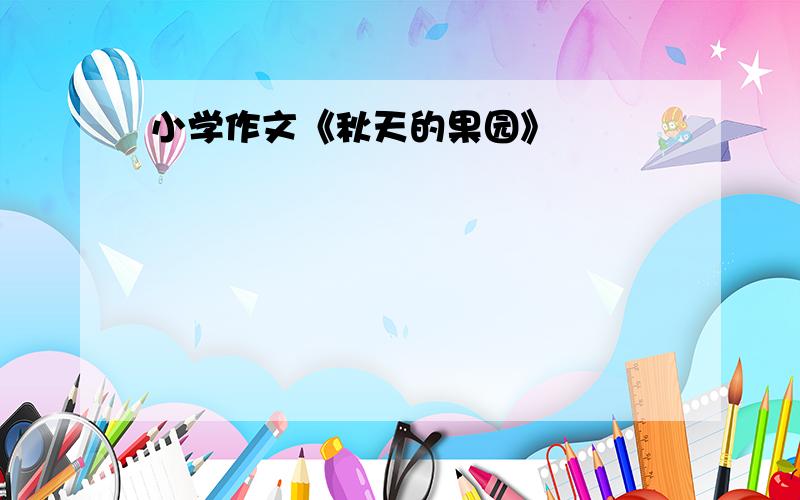 小学作文《秋天的果园》