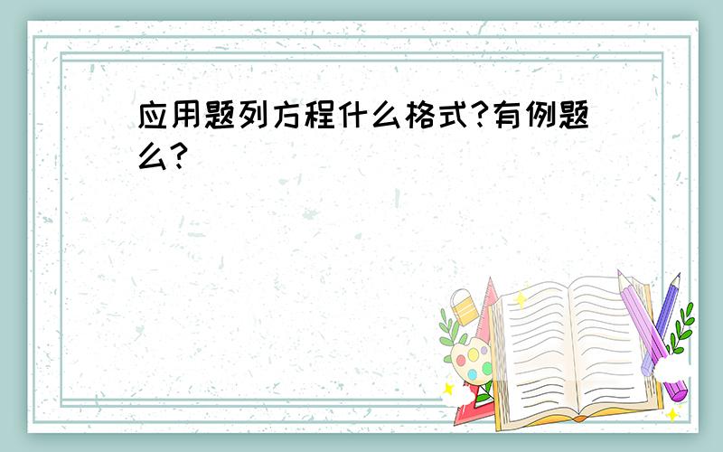 应用题列方程什么格式?有例题么?