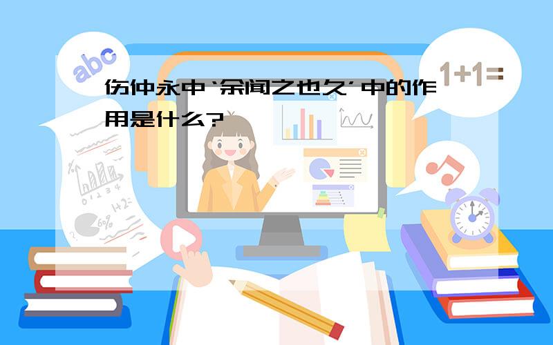 伤仲永中‘余闻之也久’中的作用是什么?