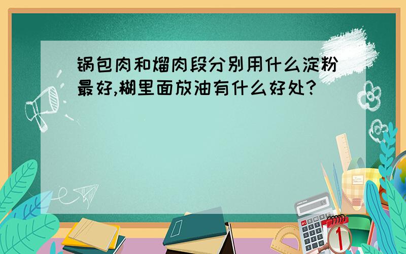 锅包肉和熘肉段分别用什么淀粉最好,糊里面放油有什么好处?