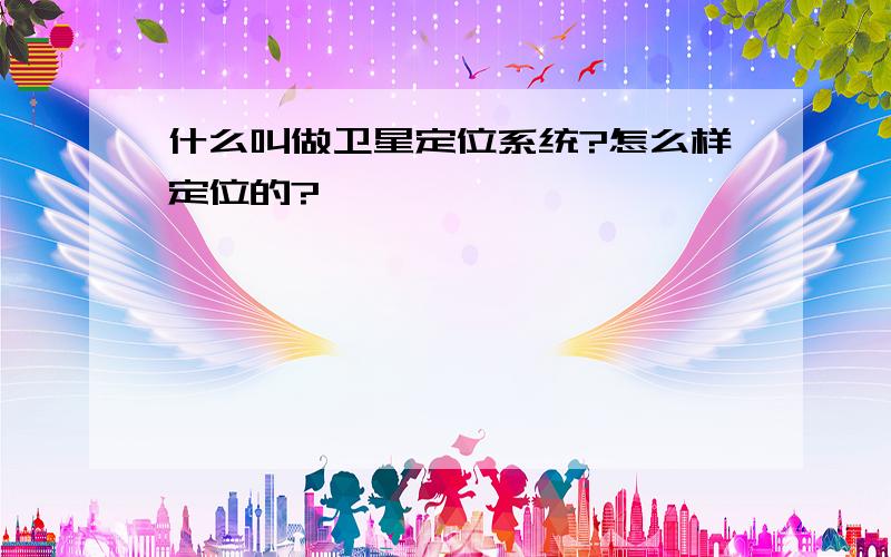 什么叫做卫星定位系统?怎么样定位的?