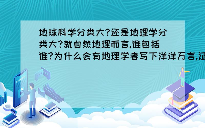 地球科学分类大?还是地理学分类大?就自然地理而言,谁包括谁?为什么会有地理学者写下洋洋万言,证明地理学分类大?逻辑出了什么问题?