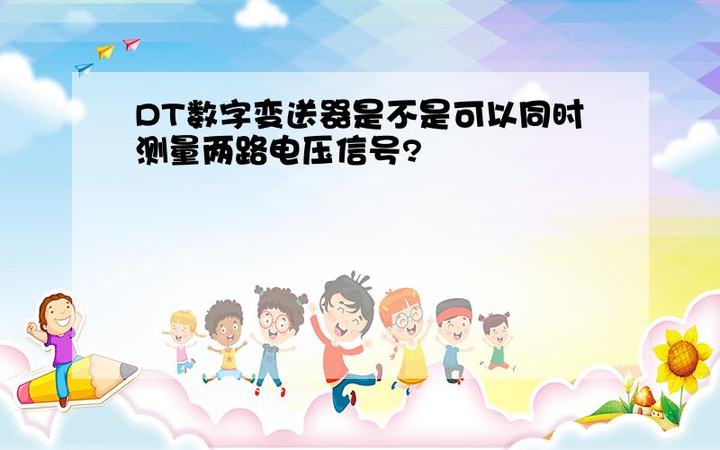 DT数字变送器是不是可以同时测量两路电压信号?