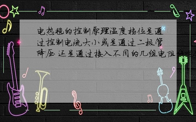 电热毯的控制原理温度档位是通过控制电流大小或是通过二极管降压 还是通过接入不同的几组电阻线呢?如果可以,能有简化一点的电热毯控制电路吗