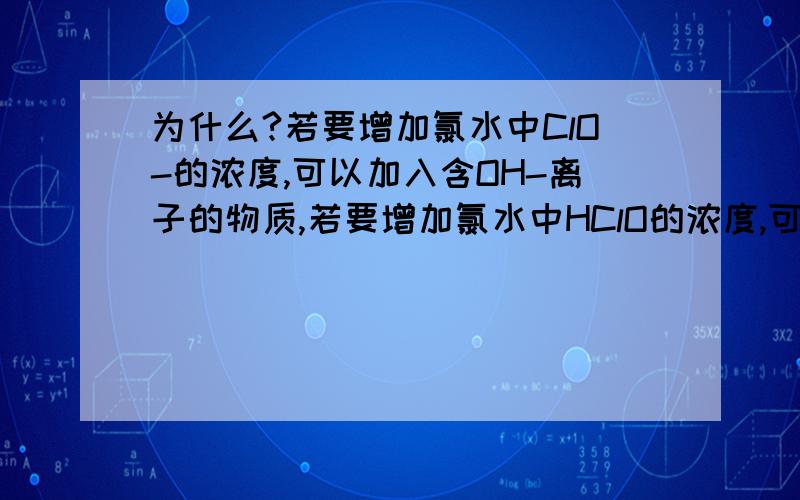 为什么?若要增加氯水中ClO-的浓度,可以加入含OH-离子的物质,若要增加氯水中HClO的浓度,可加入CaCO3