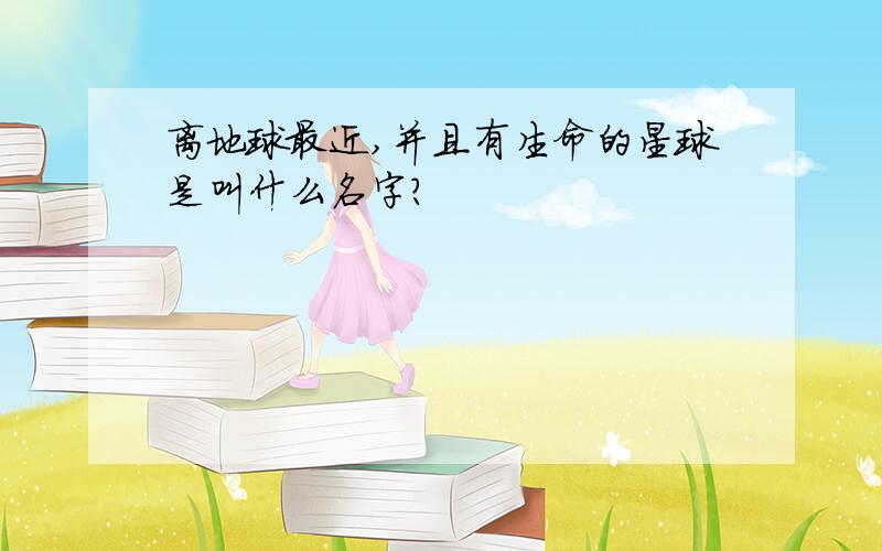 离地球最近,并且有生命的星球是叫什么名字?