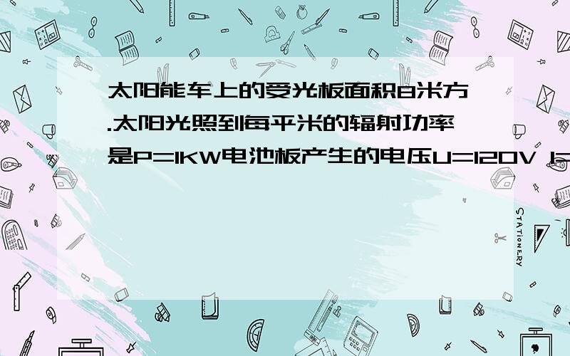 太阳能车上的受光板面积8米方.太阳光照到每平米的辐射功率是P=1KW电池板产生的电压U=120V I=10A若通电10min,太阳能电池产生的电流通过电动机时所消耗的电能
