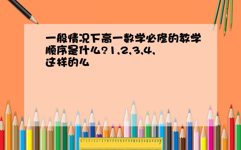 一般情况下高一数学必修的教学顺序是什么?1,2,3,4,这样的么