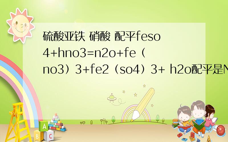 硫酸亚铁 硝酸 配平feso4+hno3=n2o+fe（no3）3+fe2（so4）3+ h2o配平是N2O 没人回答么