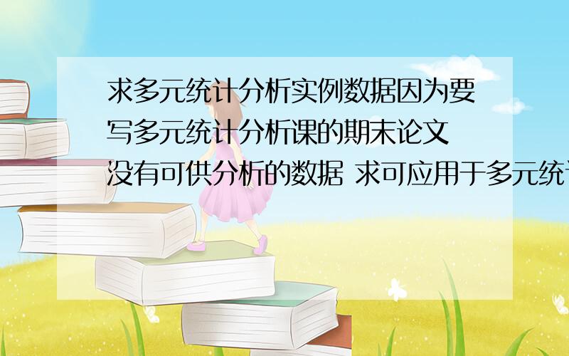 求多元统计分析实例数据因为要写多元统计分析课的期末论文 没有可供分析的数据 求可应用于多元统计分析的气象类的数据!