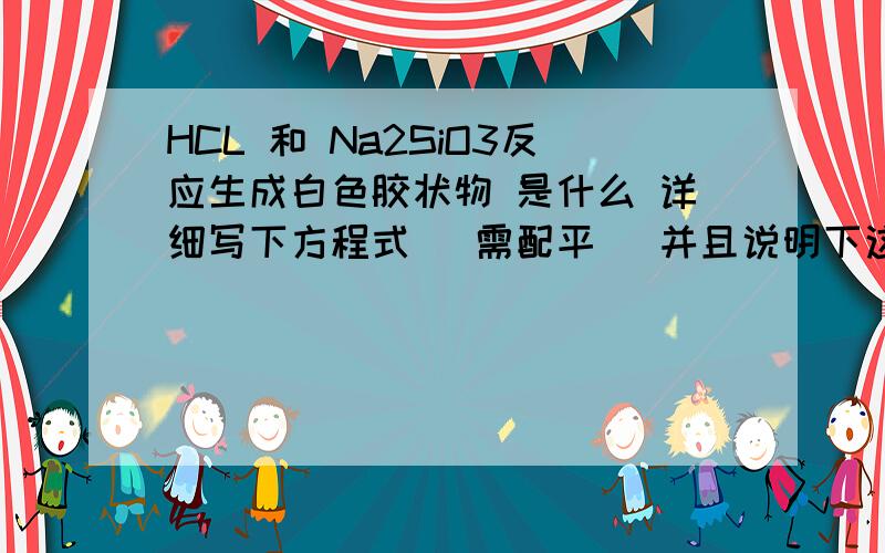 HCL 和 Na2SiO3反应生成白色胶状物 是什么 详细写下方程式 （需配平） 并且说明下这个胶状物的一些特性 再写出H2O的电子式 醛基发生银镜反应是怎么弄的?乙醛发生的银镜反应可以理解 但甲