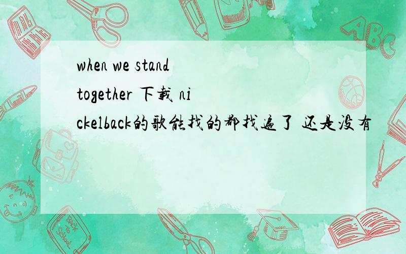 when we stand together 下载 nickelback的歌能找的都找遍了 还是没有