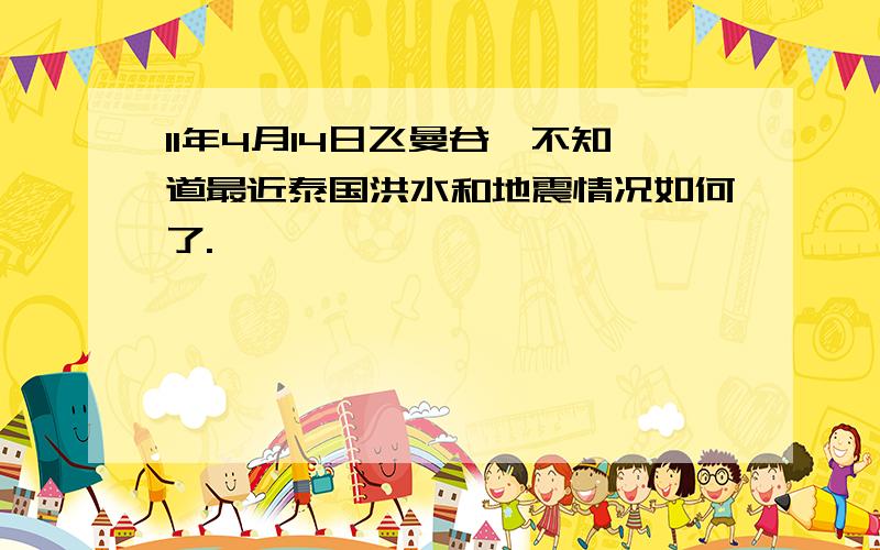 11年4月14日飞曼谷,不知道最近泰国洪水和地震情况如何了.