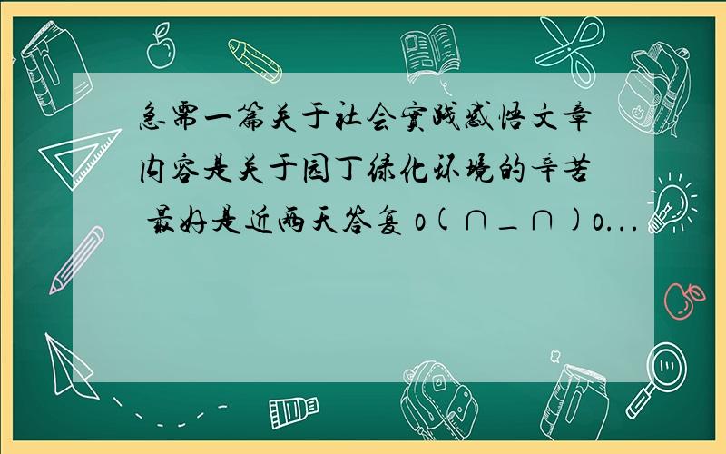 急需一篇关于社会实践感悟文章内容是关于园丁绿化环境的辛苦 最好是近两天答复 o(∩_∩)o...