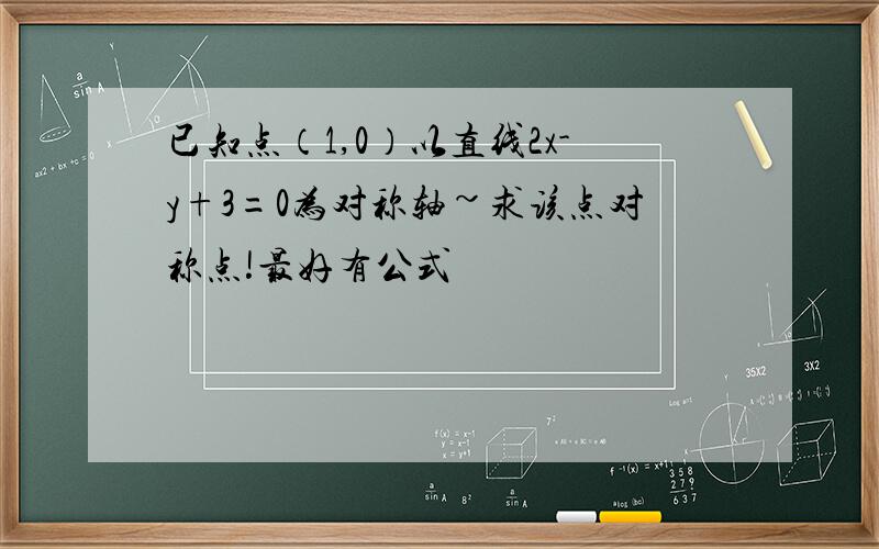 已知点（1,0）以直线2x-y+3=0为对称轴~求该点对称点!最好有公式