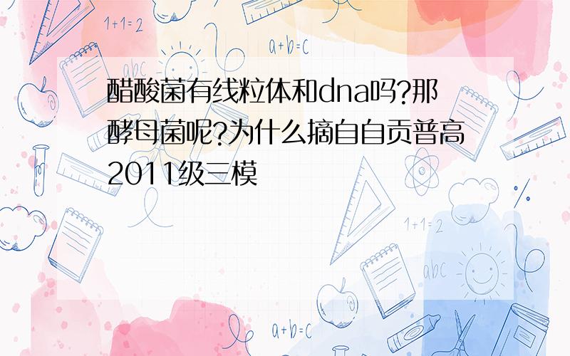 醋酸菌有线粒体和dna吗?那酵母菌呢?为什么摘自自贡普高2011级三模