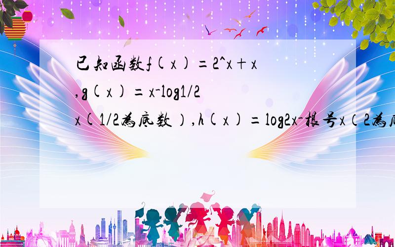 已知函数f(x)=2^x+x,g(x)=x-log1/2x(1/2为底数）,h(x)=log2x-根号x（2为底数）的零点是x1,x2,x3,比较大小