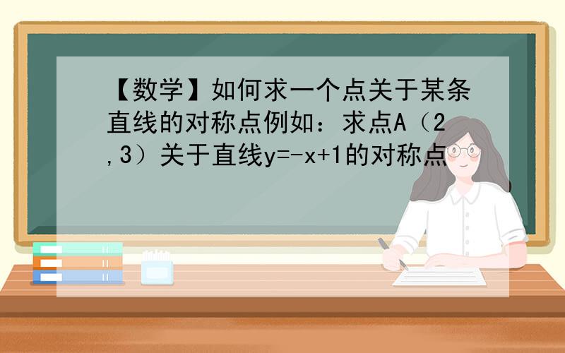 【数学】如何求一个点关于某条直线的对称点例如：求点A（2,3）关于直线y=-x+1的对称点