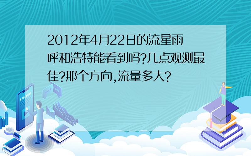 2012年4月22日的流星雨呼和浩特能看到吗?几点观测最佳?那个方向,流量多大?