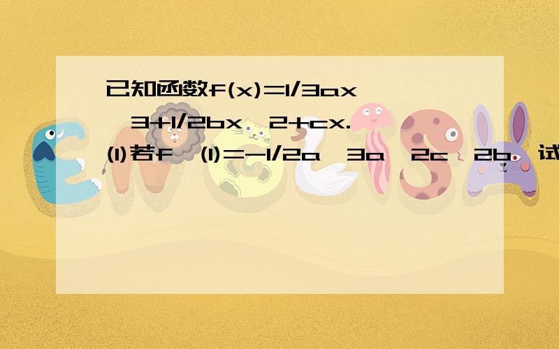 已知函数f(x)=1/3ax^3+1/2bx^2+cx.(I)若f'(1)=-1/2a,3a>2c>2b,试问：导函数f'(x)在区间(0,2)内是否有零点,并说明理由.(II)在上面条件下,若导函数f'(x)的两个零点之间的距离不小于根号3,求b/a的取值范围