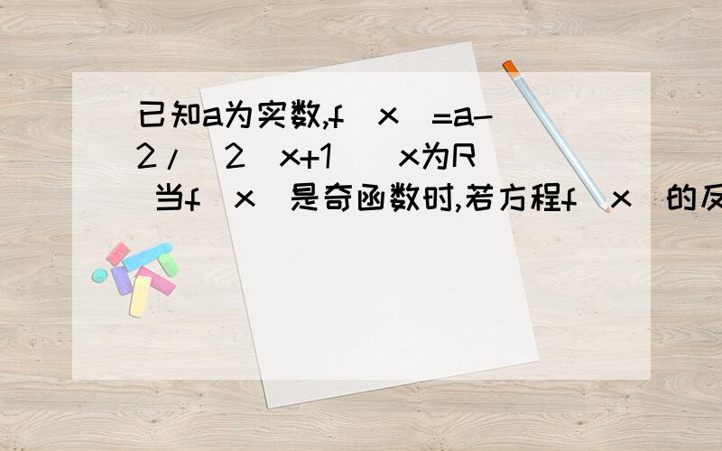 已知a为实数,f(x)=a-2/(2^x+1)(x为R) 当f(x)是奇函数时,若方程f(x)的反函数=log2(x+t)总有实数根,求实数t的取值范围.