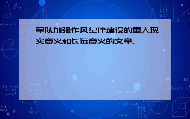 军队加强作风纪律建设的重大现实意义和长远意义的文章.