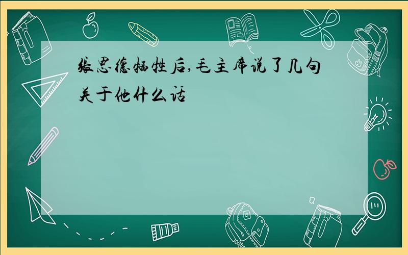 张思德牺牲后,毛主席说了几句关于他什么话