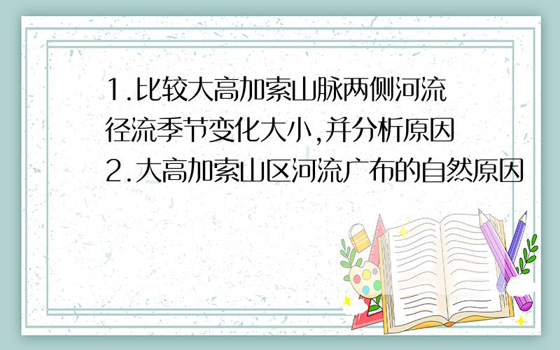 1.比较大高加索山脉两侧河流径流季节变化大小,并分析原因2.大高加索山区河流广布的自然原因