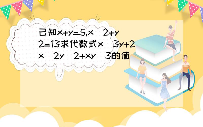 已知x+y=5,x^2+y^2=13求代数式x^3y+2x^2y^2+xy^3的值