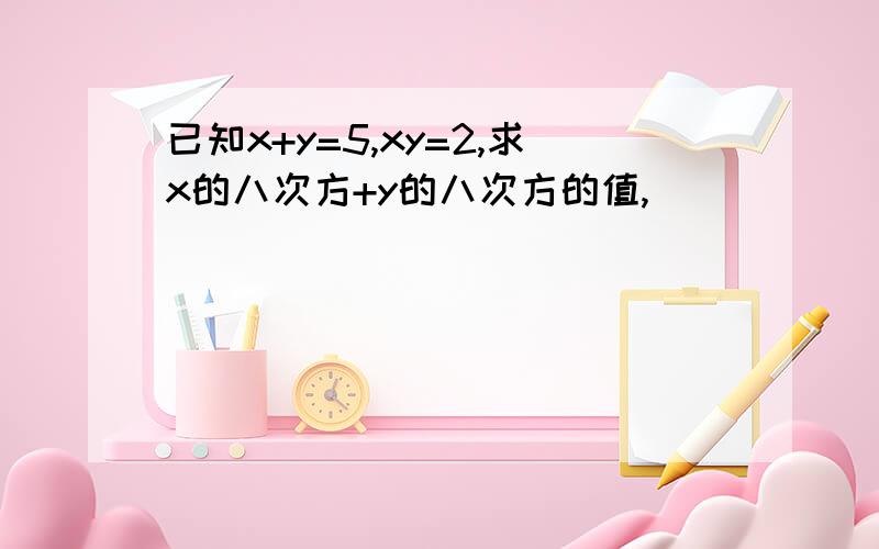 已知x+y=5,xy=2,求x的八次方+y的八次方的值,