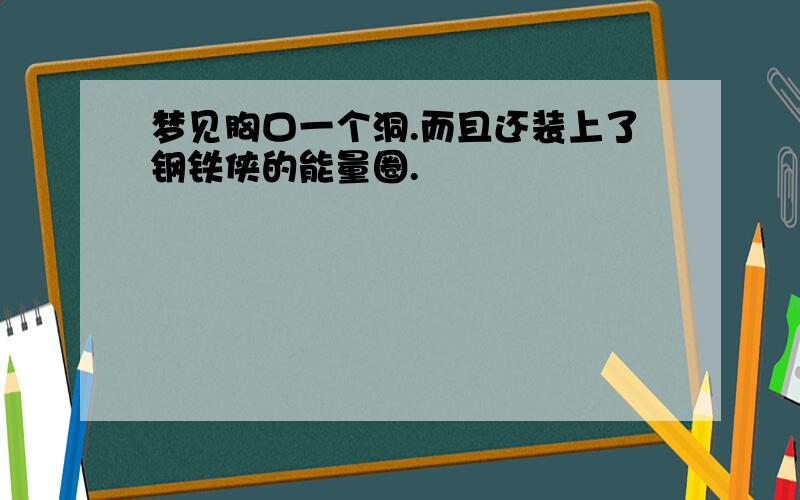 梦见胸口一个洞.而且还装上了钢铁侠的能量圈.