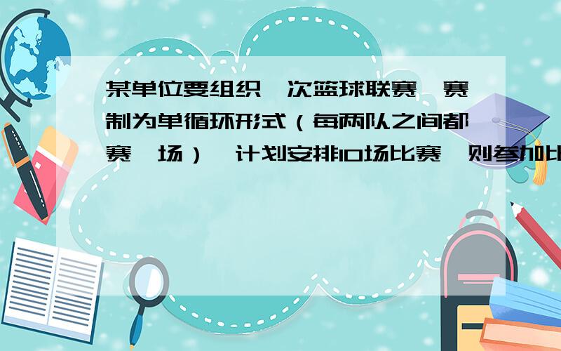 某单位要组织一次篮球联赛,赛制为单循环形式（每两队之间都赛一场）,计划安排10场比赛,则参加比赛的球队应有?（求讲解和握手问题区分）