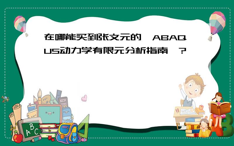 在哪能买到张文元的《ABAQUS动力学有限元分析指南》?