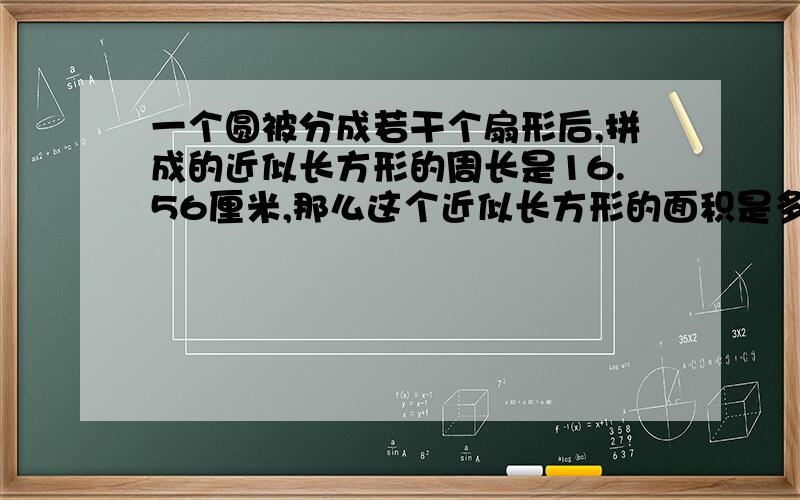 一个圆被分成若干个扇形后,拼成的近似长方形的周长是16.56厘米,那么这个近似长方形的面积是多少?