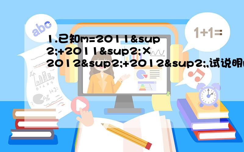 1.已知m=2011²+2011²×2012²+2012²,试说明m是一个完全平方数.2.因为（x+3）（x+2）=x²+x-6,所以（x²+x-6）÷（x-2）=x+3.这说明x²+x-6能被x-2整除,同时也说明多项式x²+x-6有一个