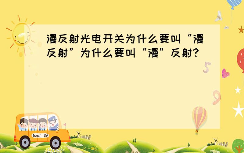 漫反射光电开关为什么要叫“漫反射”为什么要叫“漫”反射?