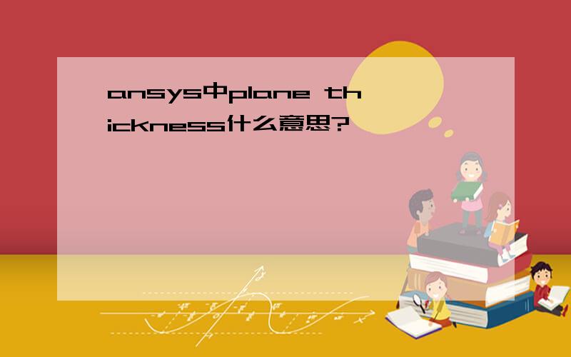 ansys中plane thickness什么意思?