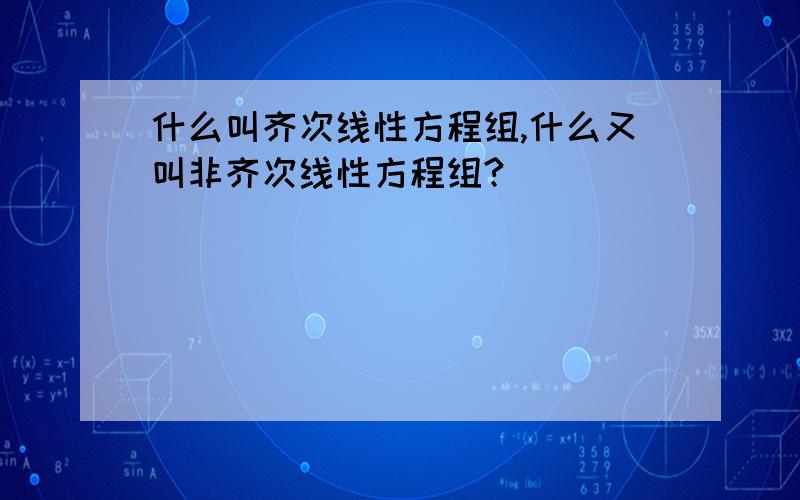 什么叫齐次线性方程组,什么又叫非齐次线性方程组?