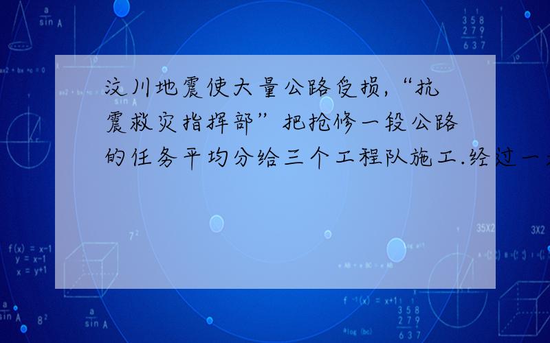 汶川地震使大量公路受损,“抗震救灾指挥部”把抢修一段公路的任务平均分给三个工程队施工.经过一天奋力抢修,甲队已修好的长度与乙队已修好的长度相等,丙队已修好自己任务的50%,三个