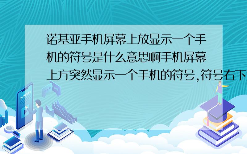 诺基亚手机屏幕上放显示一个手机的符号是什么意思啊手机屏幕上方突然显示一个手机的符号,符号右下角还有一个类似禁止的标志