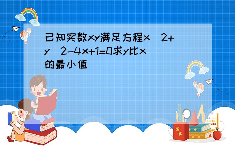 已知实数xy满足方程x^2+y^2-4x+1=0求y比x的最小值