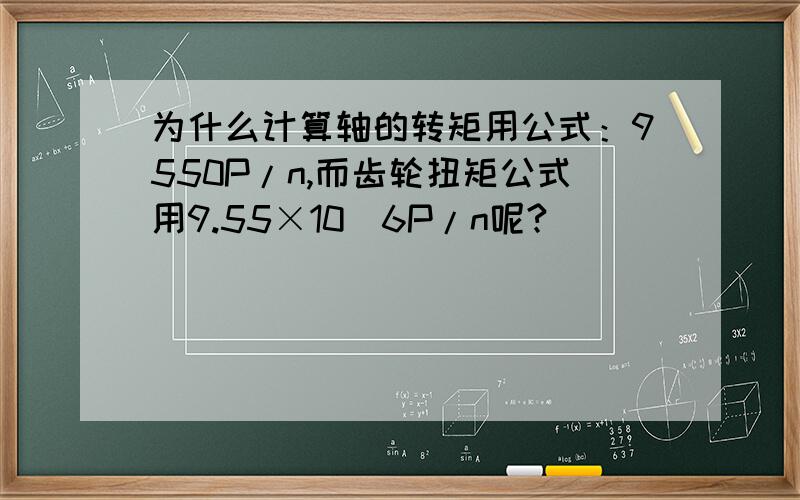 为什么计算轴的转矩用公式：9550P/n,而齿轮扭矩公式用9.55×10^6P/n呢?