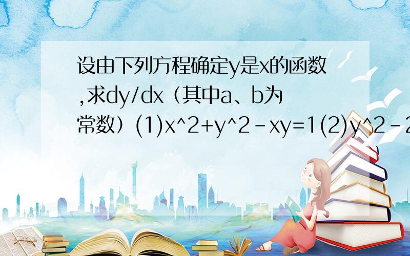 设由下列方程确定y是x的函数,求dy/dx（其中a、b为常数）(1)x^2+y^2-xy=1(2)y^2-2axy+b=0(3)xy-sin(πy^2)=0,求y' | x=0.y=1