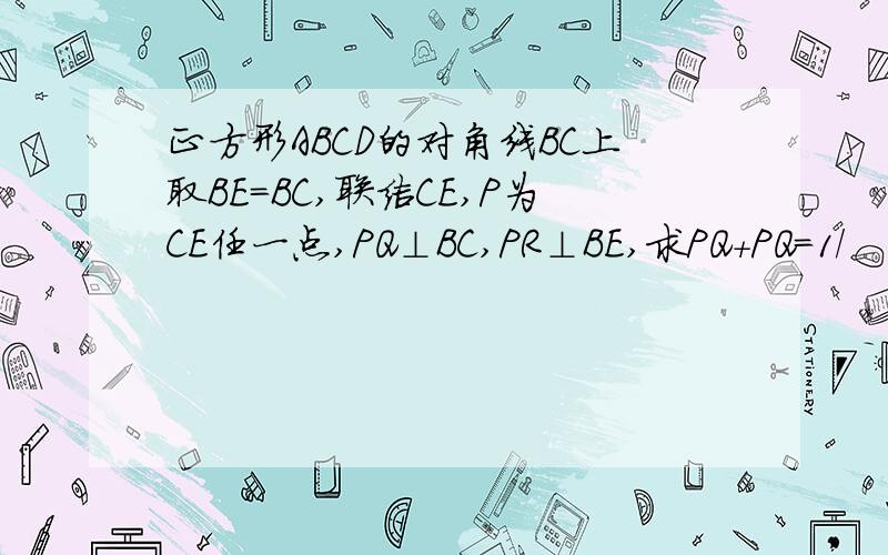 正方形ABCD的对角线BC上取BE=BC,联结CE,P为CE任一点,PQ⊥BC,PR⊥BE,求PQ＋PQ=1/